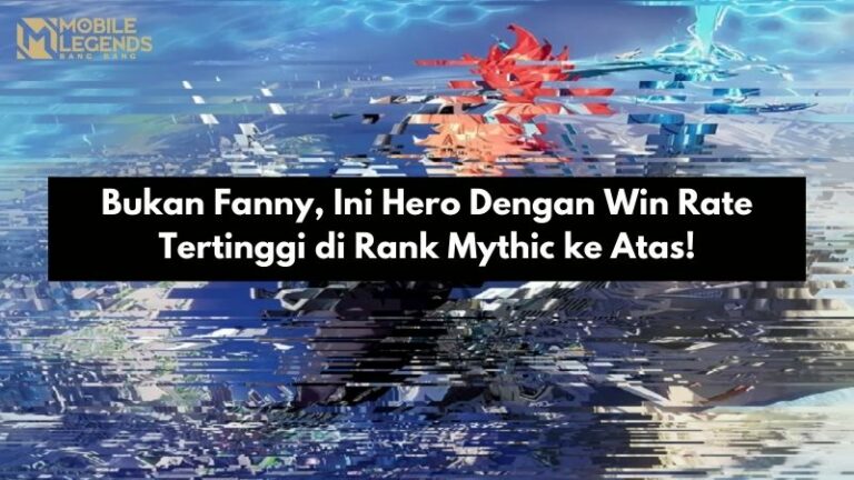 Bukan Fanny, Ini Hero Dengan Win Rate Tertinggi di Rank Mythic ke Atas!