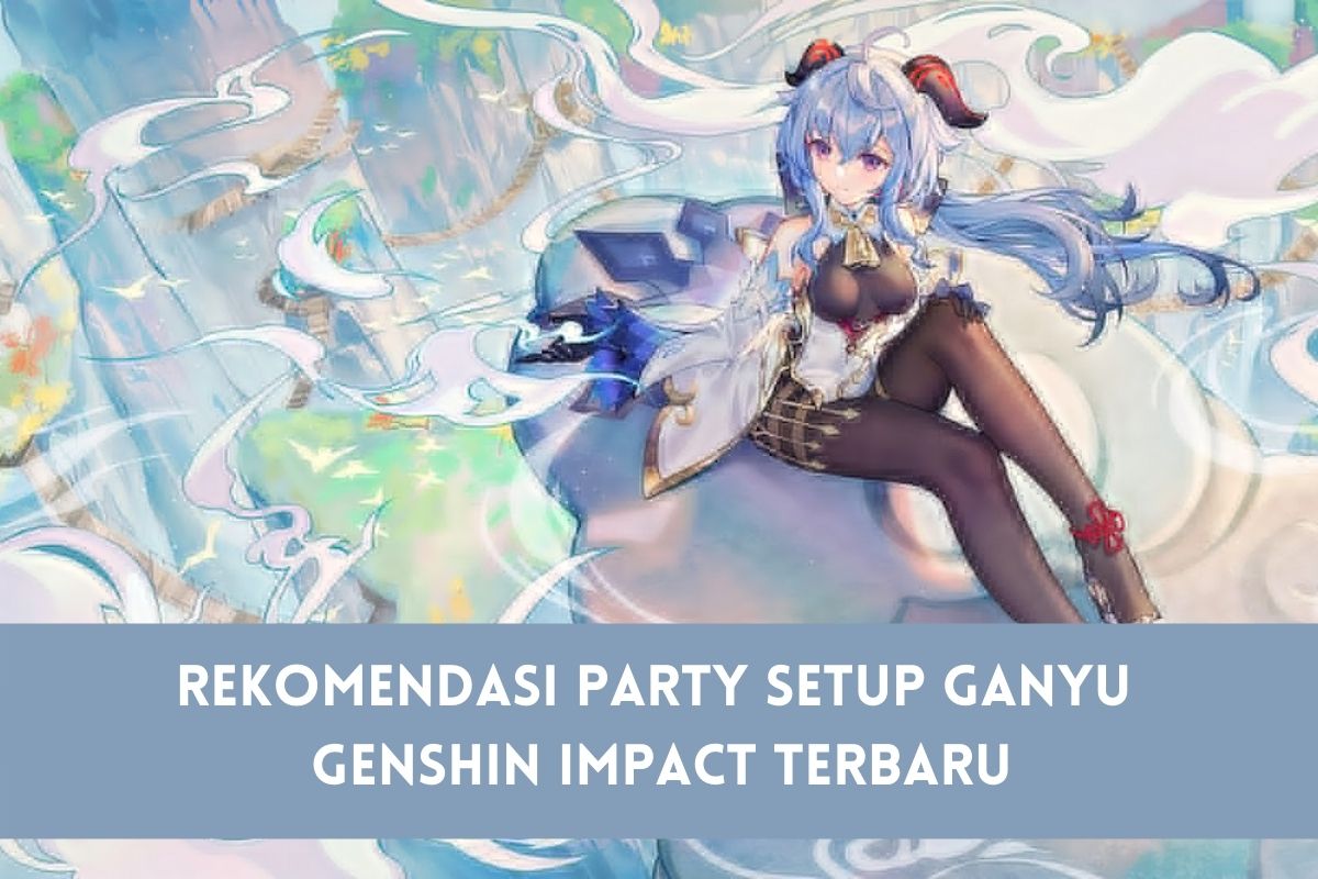 Rekomendasi Party Setup Ganyu Genshin Impact Terbaru Spin 