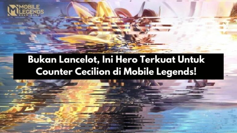 Bukan Lancelot, Ini Hero Terkuat Untuk Counter Cecilion di Mobile Legends!