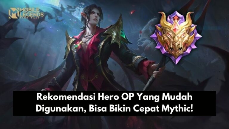 Rekomendasi Hero OP Yang Mudah Digunakan, Bisa Bikin Cepat Mythic!