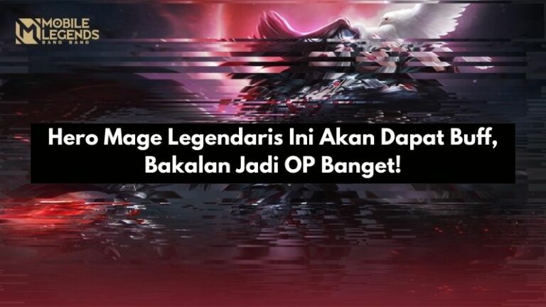 Hero Mage Legendaris Ini Akan Dapat Buff, Bakalan Jadi OP Banget!