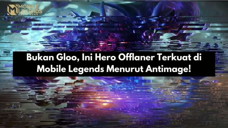Bukan Gloo, Ini Hero Offlaner Terkuat di Mobile Legends Menurut Antimage!
