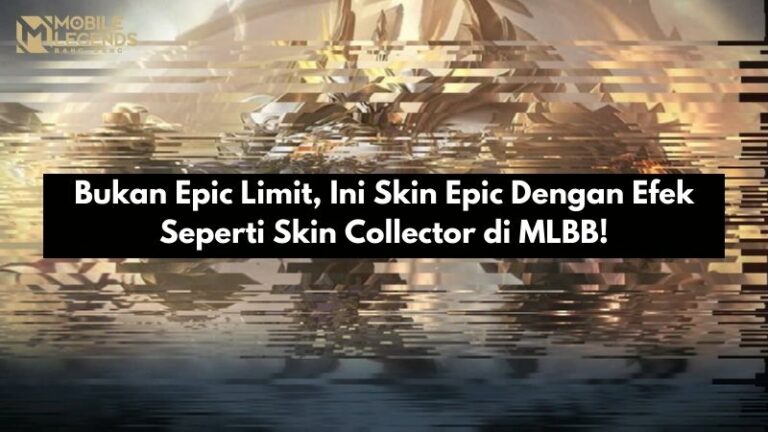 Bukan Epic Limit, Ini Skin Epic Dengan Efek Seperti Skin Collector di MLBB!