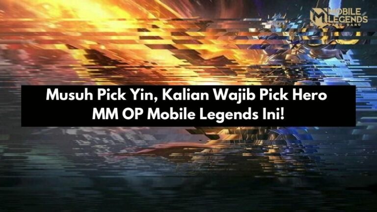 Musuh Pick Yin, Kalian Wajib Pick Hero MM OP Mobile Legends Ini!