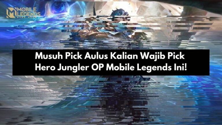 Musuh Pick Aulus Kalian Wajib Pick Hero Jungler OP Mobile Legends Ini!