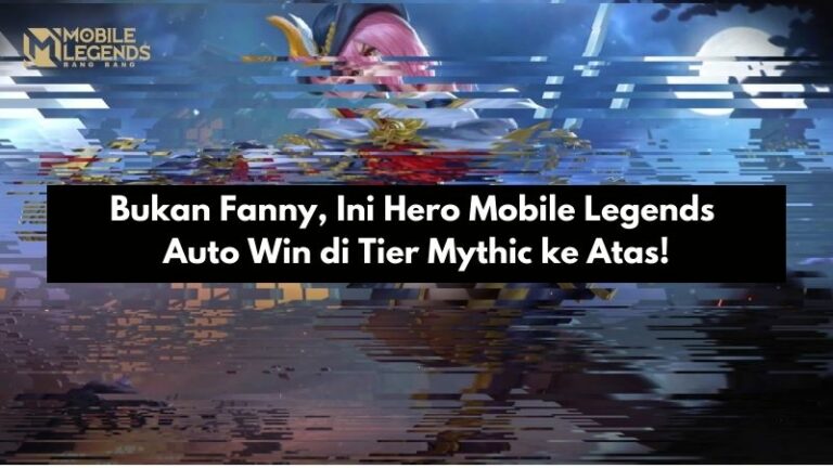 Bukan Fanny, Ini Hero Mobile Legends Auto Win di Tier Mythic ke Atas!