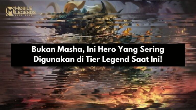 Bukan Masha, Ini Hero Yang Sering Digunakan di Tier Legend Saat Ini!