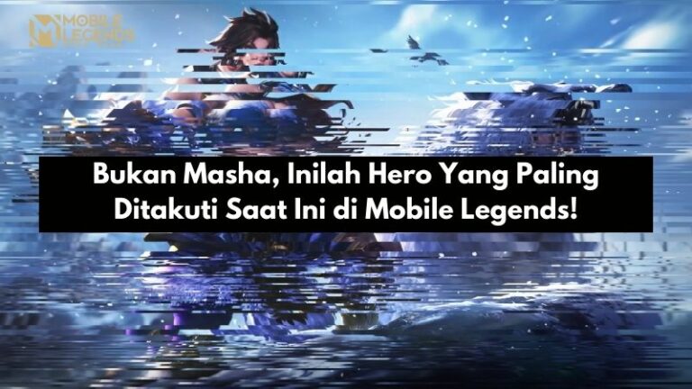 Bukan Masha, Inilah Hero Yang Paling Ditakuti Saat Ini di Mobile Legends!