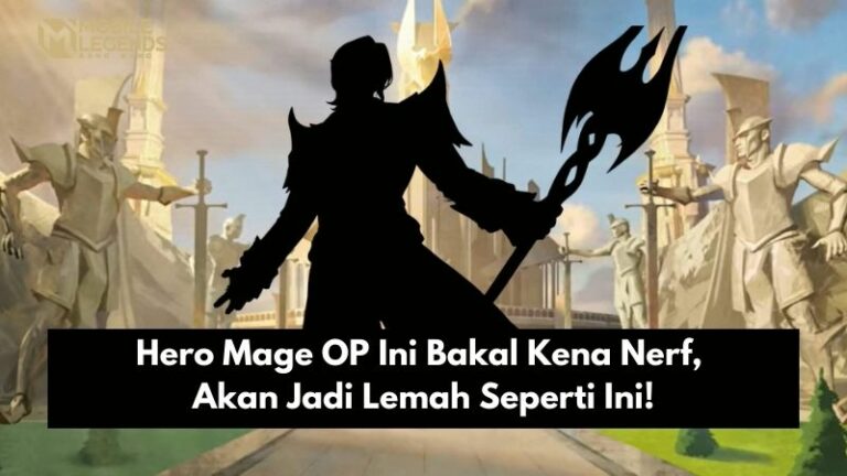 Hero Mage OP Ini Bakal Kena Nerf, Akan Jadi Lemah Seperti Ini!