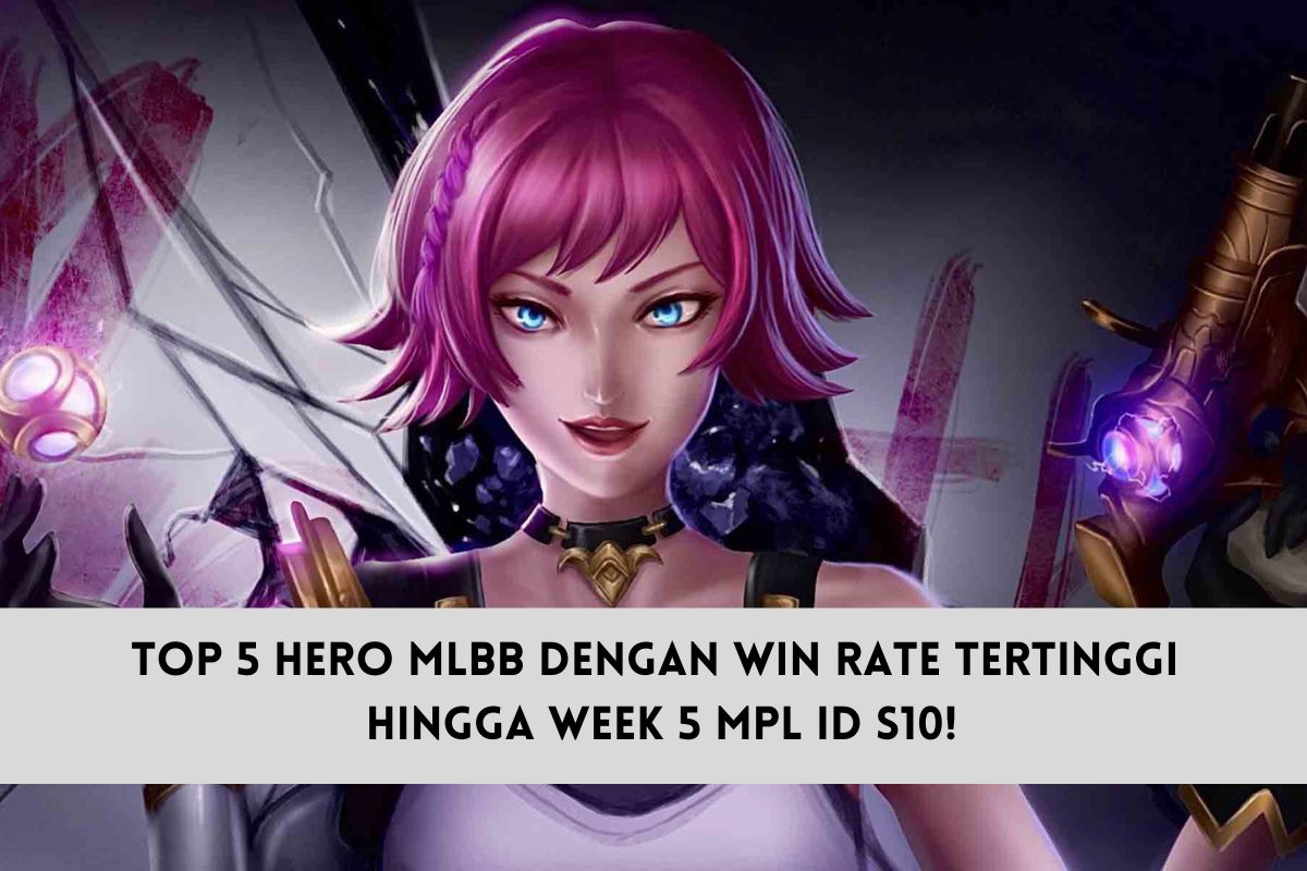 Top 5 Hero MLBB dengan Win Rate Tertinggi Hingga Week 5 MPL ID S10!